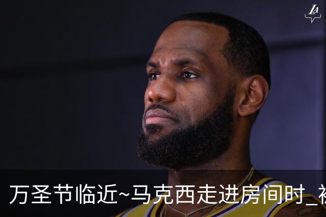 万圣节临近~马克西走进房间时 被穿塔图姆球衣球迷吓了一跳