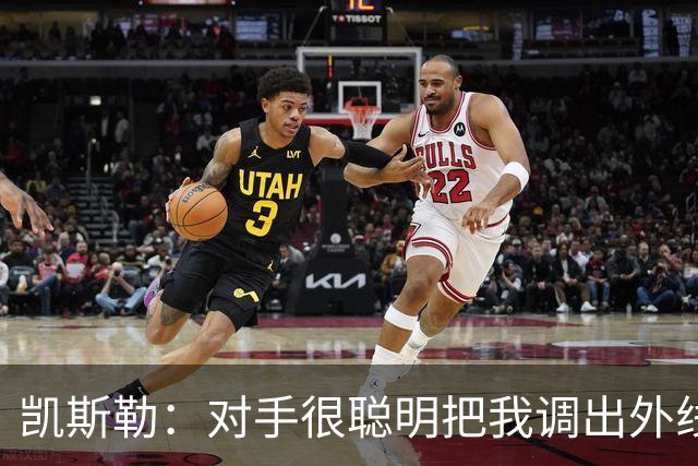 凯斯勒：对手很聪明把我调出外线 我们必须做出更快的调整