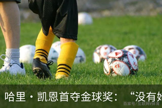 哈里·凯恩首夺金球奖：“没有她的陪伴和支持，我绝无办法站在这里”