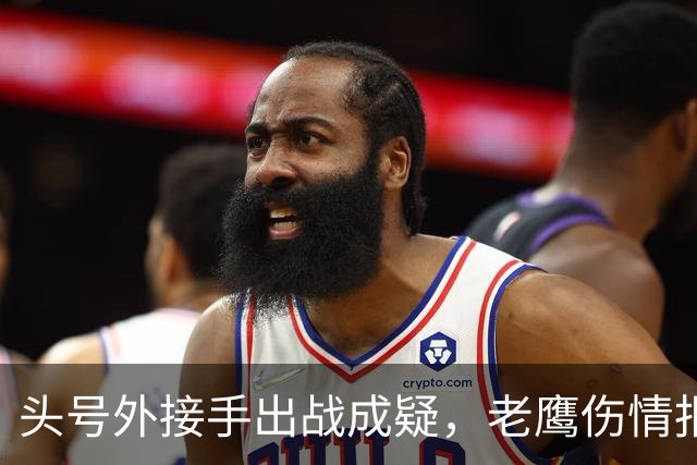 头号外接手出战成疑，老鹰伤情报告近半名单