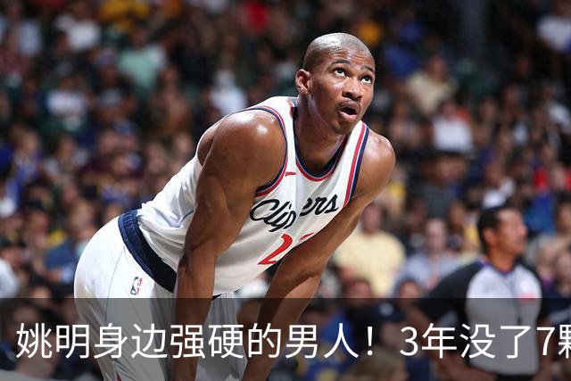 姚明身边强硬的男人！3年没了7颗牙，NBA生涯赚了5000万