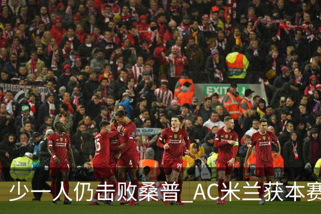 少一人仍击败桑普 AC米兰获本赛季客场首胜