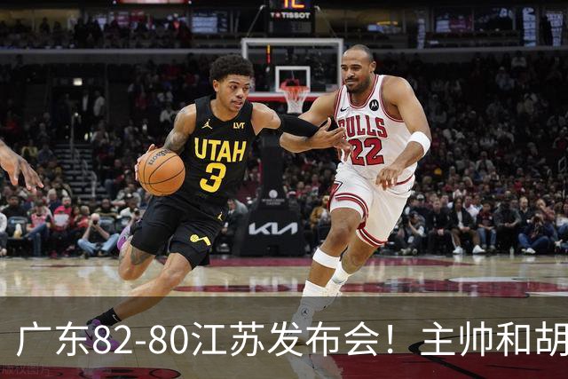 广东82-80江苏发布会！主帅和胡明轩点攻守问题，解析绝杀球！
