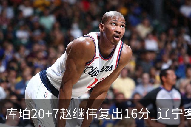 库珀20+7赵继伟复出16分 辽宁客场送宁波6连败