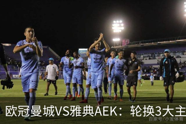 欧冠曼城VS雅典AEK：轮换3大主力，福登谢尔基领衔，巴西新援冲锋
