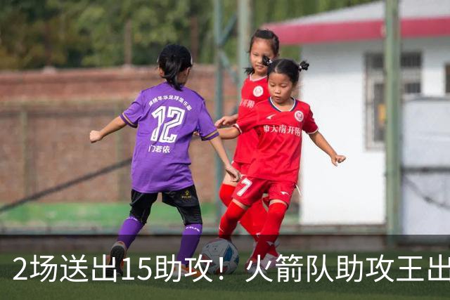 2场送出15助攻！火箭队助攻王出炉，比肩范乔丹，双核理顺进攻体系
