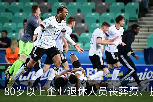80岁以上企业退休人员丧葬费、抚恤金领取规则（全国统一政策）