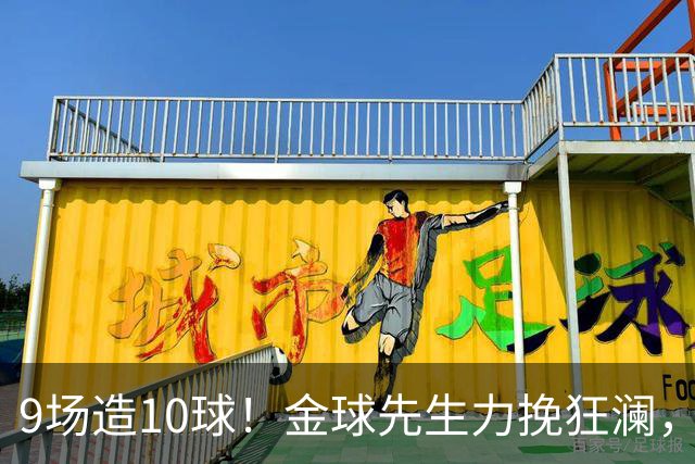 9场造10球！金球先生力挽狂澜，替补传射建功，率队逆袭取胜