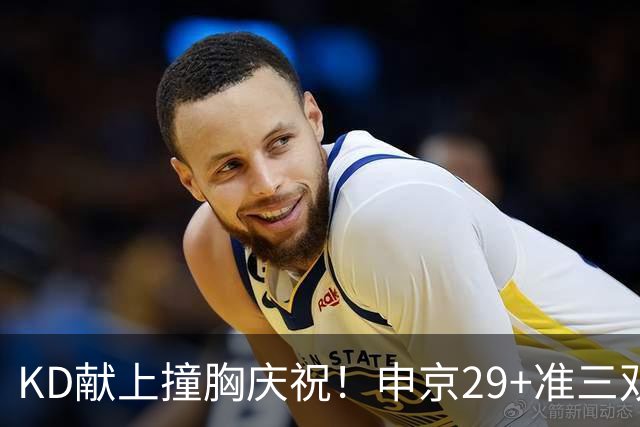 KD献上撞胸庆祝！申京29+准三双创纪录取4连胜 休媒盛赞统治地位