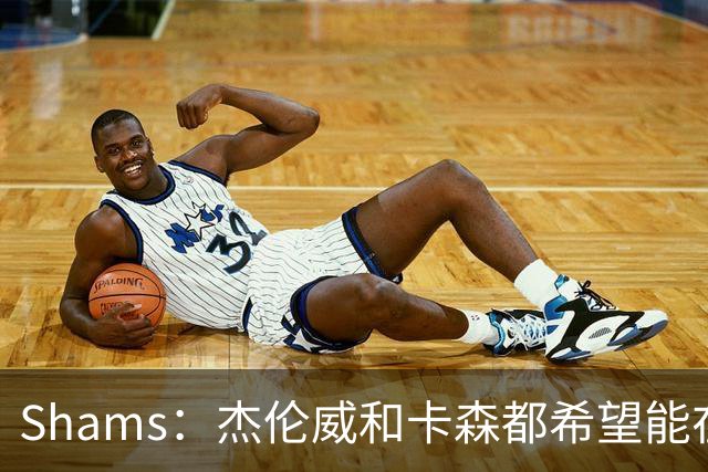 Shams：杰伦威和卡森都希望能在季后赛前或季后赛期间复出！